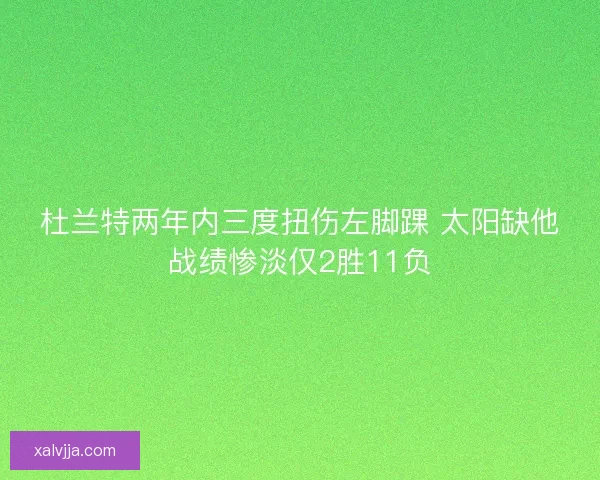 杜兰特两年内三度扭伤左脚踝 太阳缺他战绩惨淡仅2胜11负
